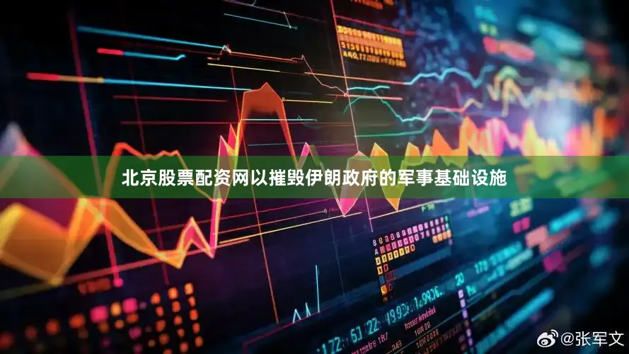 北京股票配资网以摧毁伊朗政府的军事基础设施
