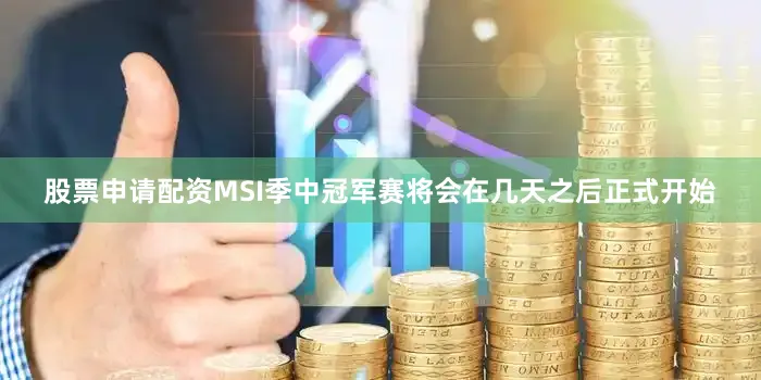 股票申请配资MSI季中冠军赛将会在几天之后正式开始