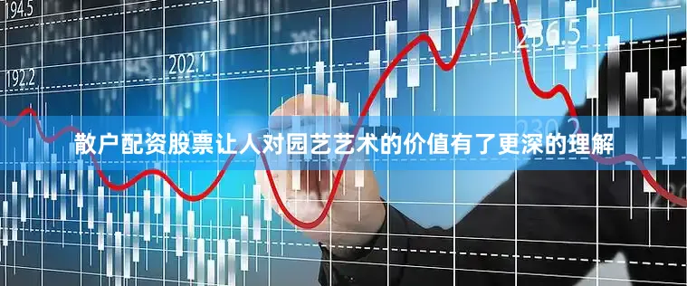 散户配资股票让人对园艺艺术的价值有了更深的理解