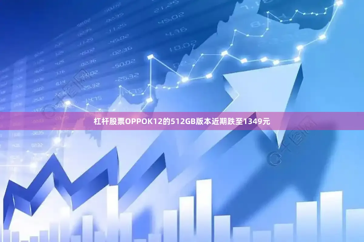 杠杆股票OPPOK12的512GB版本近期跌至1349元