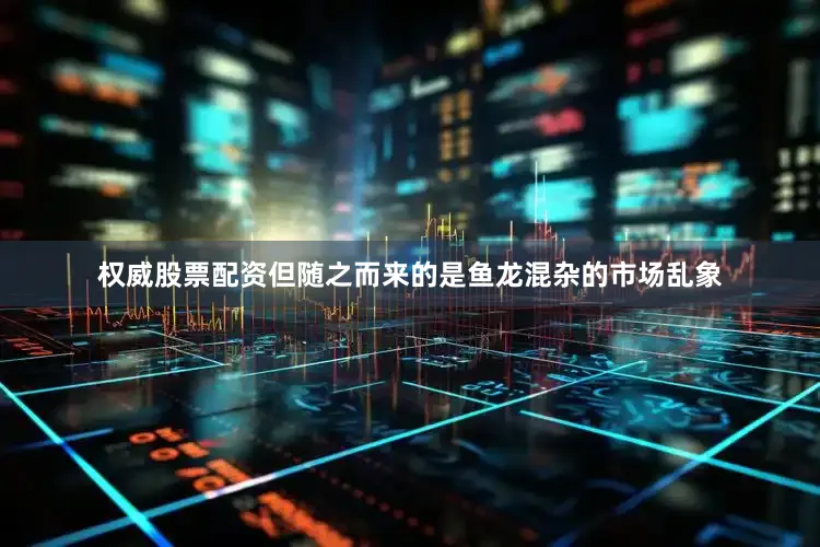 权威股票配资但随之而来的是鱼龙混杂的市场乱象