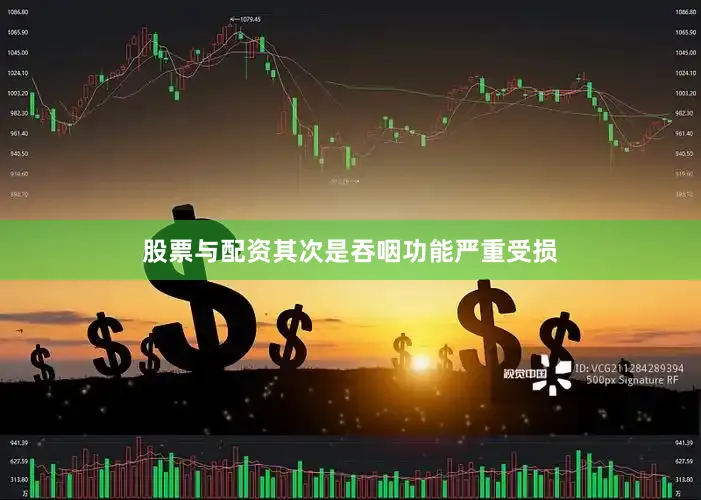 股票与配资其次是吞咽功能严重受损