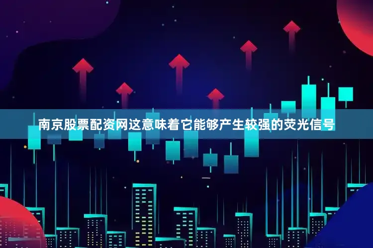 南京股票配资网这意味着它能够产生较强的荧光信号