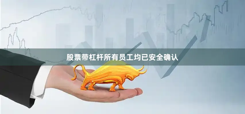 股票带杠杆所有员工均已安全确认