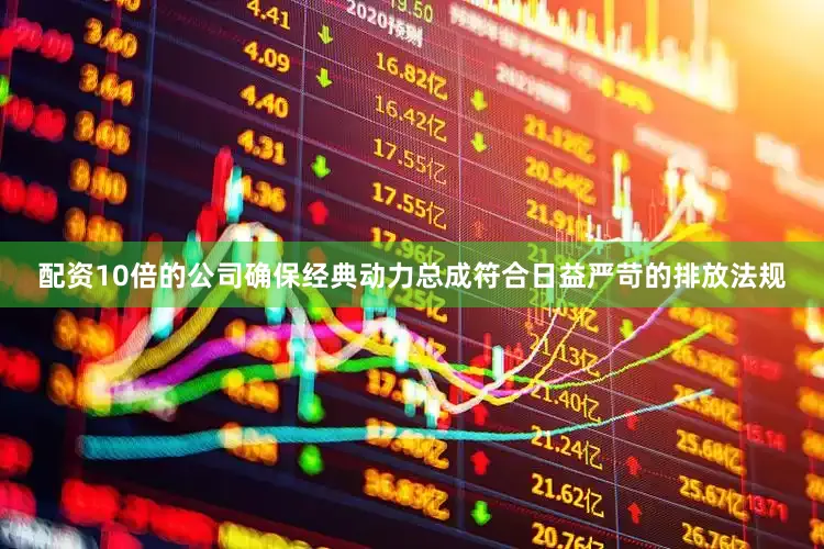 配资10倍的公司确保经典动力总成符合日益严苛的排放法规